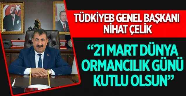 Türkiye Damızlık Koyun Keçi Yetiştiricileri Merkez Birliği (TÜDKİYEB) Genel Başkanı Nihat Çelik, 21 Mart Dünya Ormancılık Günü’nü kutladı