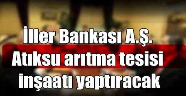 İller Bankası A.Ş. Atıksu arıtma tesisi inşaatı yaptıracak