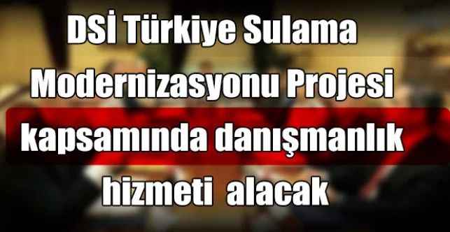 DSİ Türkiye Sulama Modernizasyonu Projesi kapsamında danışmanlık hizmeti  alacak