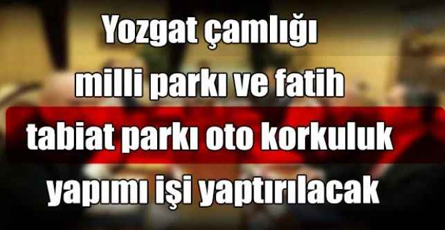 Yozgat çamlığı milli parkı ve fatih tabiat parkı oto korkuluk yapımı işi yaptırılacak