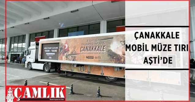 AŞTİ, Çanakkale Savaşı’ndan kalma objelerin yer aldığı ve videoların gösterildiği Çanakkale Mobil Müze TIR'ına ev sahipliği yapıyor