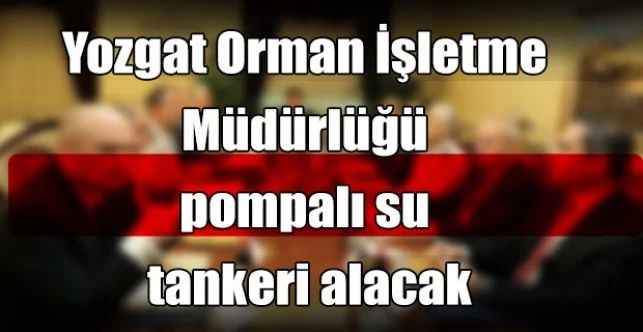 Yozgat Orman İşletme Müdürlüğü pompalı su tankeri alacak