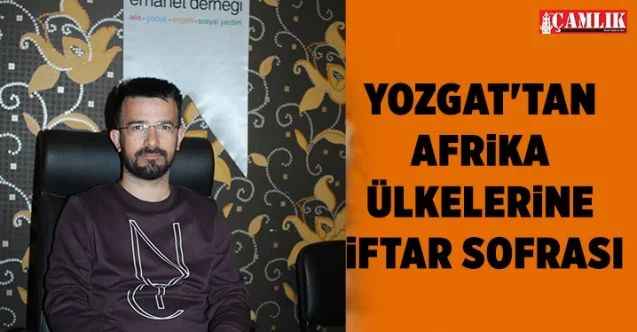Yozgat'tan Afrika ülkelerine iftar sofraları kuruyorlar