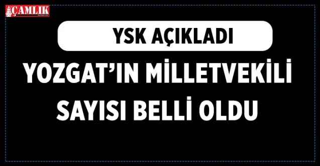 Yozgat’ın Milletvekili sayısı belli oldu