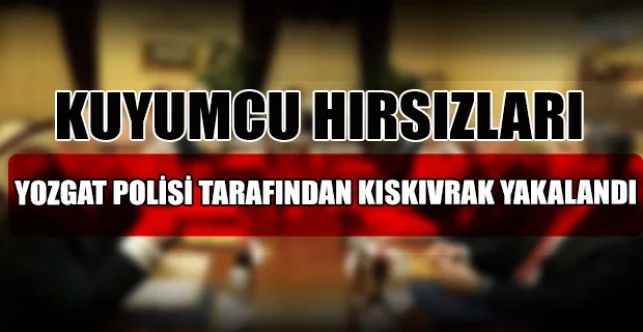 Kuyumcu Hırsızları Yozgat Polisi Tarafından Kıskıvrak Yakalandı