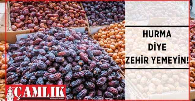 Ramazan ayında Aman Dikkat: Hurma diye zehir yemeyin