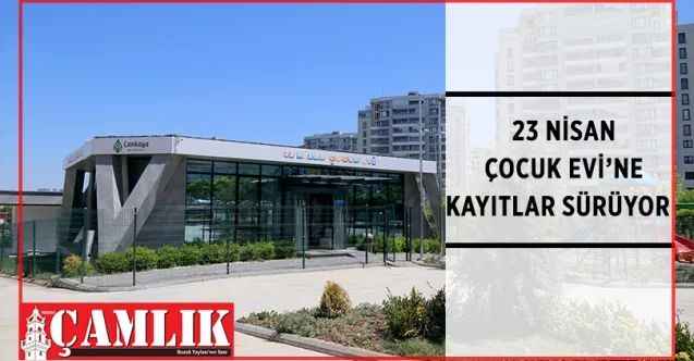 Çankaya Belediyesi 23 Nisan Çocuk Evi’nde kayıtlar devam ediyor