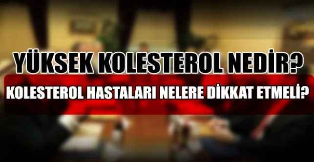 Yüksek Kolesterol Nedir? Kolesterol Hastaları Nelere Dikkat Etmeli?