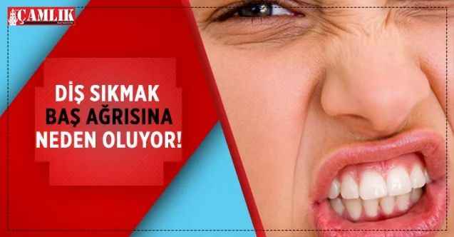 Diş Sıkmak Baş Ağrısına Neden Oluyor! Diş Sıkma- Diş Gıcırdatma Hastalığı Neden Oluşur?