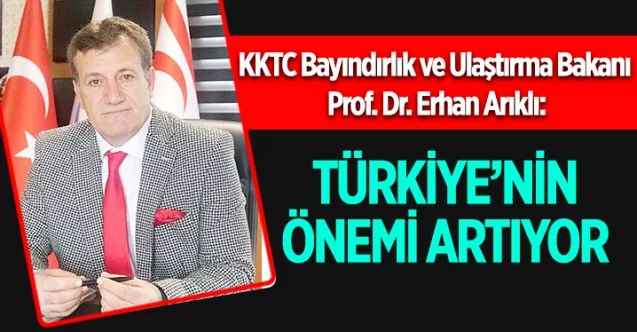 KKTC Bayındırlık ve Ulaştırma Bakanı Prof. Dr. Erhan Arıklı: Türkiye’nin Önemi Artıyor