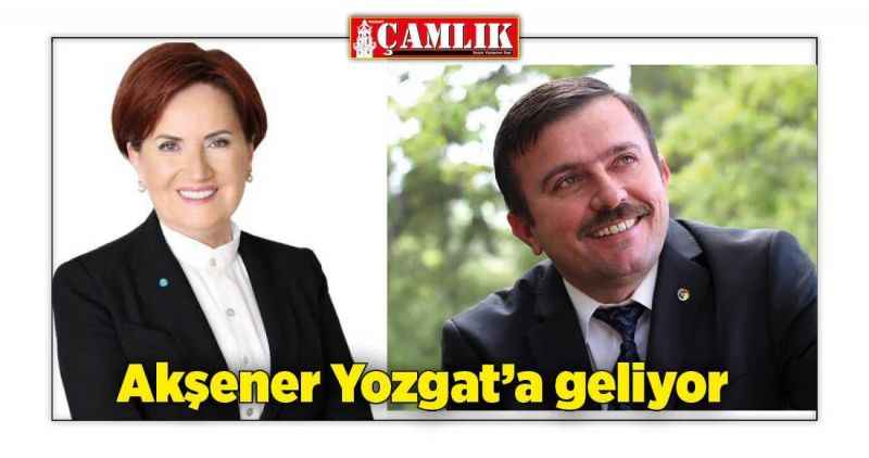 AKŞENER YOZGAT'A GELİYOR