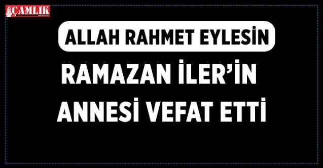 Yozgatlı hemşerimiz Ramazan İler'İn annesi Hava İler vefat etti