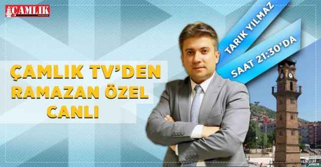 ÇAMLIK TV’DEN RAMAZAN ÖZEL CANLI