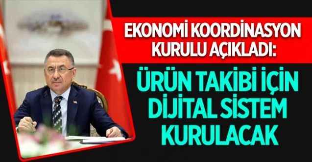 Ekonomi Koordinasyon Kurulu Toplantısı'nda ürün takibinin anlık olarak yapılmasına imkan sağlayacak yeni dijital bir sistem kurulması kararlaştırıldı