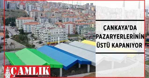 Çankaya Belediyesi ilçede yer alan 4 pazaryerinin üstünün kapatılması için çalışmalarına devam ediyor