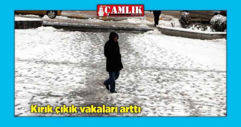 Buzlanma ile kırık çıkık vakaları arttı