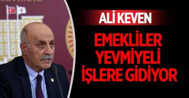 Cumhuriyet Halk Partisi Yozgat Milletvekili Ali Keven: “3 milyondan fazla emeklimiz iş arıyor. Emekliler, EYT’liler yevmiyeli işlere gidiyor”