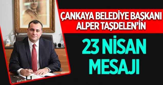 Çankaya Belediye Başkanı Alper Taşdelen, TBMM’nin açılışı ve 23 Nisan Ulusal Egemenlik ve Çocuk Bayramı'nın 102. yılını kutladığı bir mesaj yayımladı