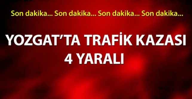 Yozgat'ta meydana gelen trafik kazasında 4 kişi yaralandı