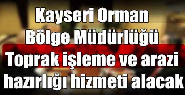 Kayseri Orman Bölge Müdürlüğü Toprak işleme ve arazi hazırlığı hizmeti alacak