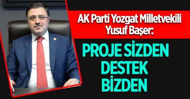 AK Parti Yozgat Milletvekili Yusuf Başer: Proje sizden destek bizden