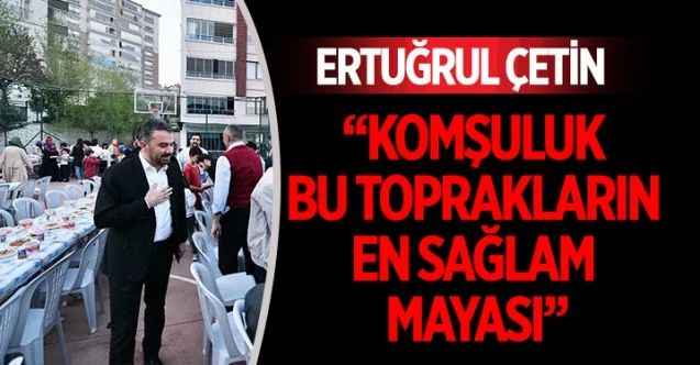 Belediye Başkanı Ertuğrul Çetin, kapı komşularıyla iftar sofrasında buluştu