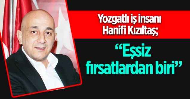 Yozgatlı iş insanı Hanifi Kızıltaş: “Eşsiz fırsatlardan biri”