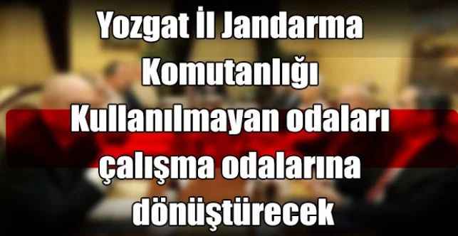 Yozgat İl Jandarma Komutanlığı Kullanılmayan odaları çalışma odalarına dönüştürecek