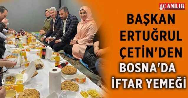 Pursaklar Belediye Başkanı Ertuğrul Çetin, Bosna Hersek'in Ahmiçi köyünde iftar yemeği verdi