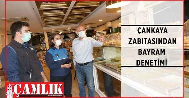 Çankaya Belediyesi zabıta ekipleri yaklaşan Ramazan Bayramı dolayısıyla gıda işletmelerinde denetimlerini arttırdı