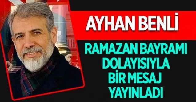 Ayhan Benli, Ramazan Bayramı dolayısıyla bir mesaj yayınladı