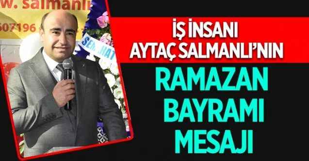 İş İnsanı Aytaç Salmanlı, Ramazan Bayramı dolayısıyla bir mesaj yayınladı