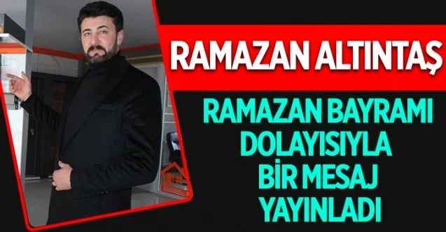 Ramazan Altıntaş, Ramazan Bayramı dolayısıyla bir mesaj yayınladı