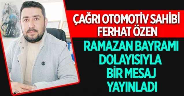 Çağrı Otomotiv sahibi Ferhat Özen’den Ramazan Bayramı Mesajı