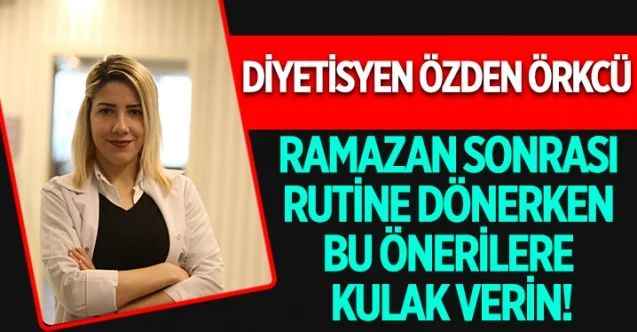Ramazan Sonrası Rutine Dönerken Bu Önerilere Kulak Verin!