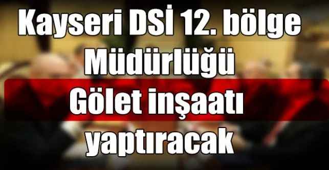 Kayseri DSİ 12. bölge Müdürlüğü Gölet inşaatı yaptıracak