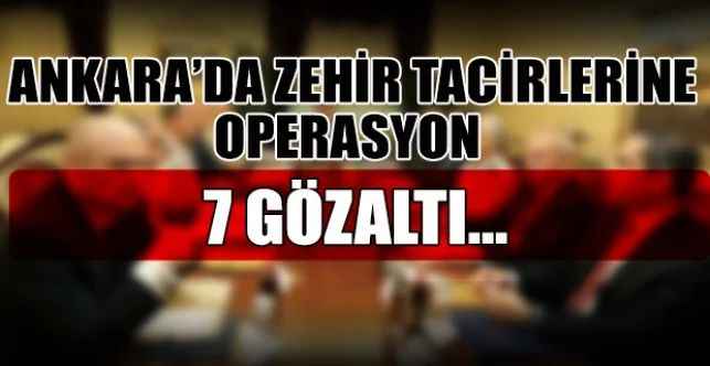 Ankara'da zehir tacirlerine yönelik operasyon düzenlendi