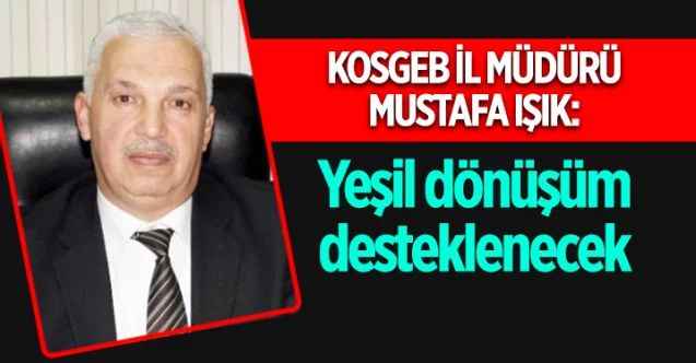 KOSGEB Yozgat İl Müdürü Mustafa Işık: Yeşil dönüşüm desteklenecek