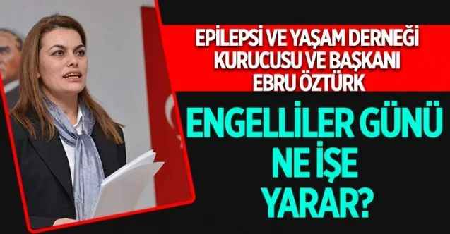 Epilepsi ve Yaşam Derneği Kurucusu ve Başkanı Ebru Öztürk, Engelliler Haftası nedeniyle bir açıklama yayınladı