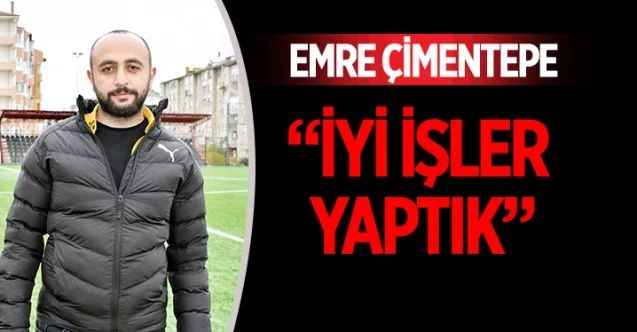 Yurdum Gençlik ve Spor Kulübü antrenörü Emre Çimentepe, bu sezon ligde yeni kurulan bir takım olmalarına rağmen iyi işler yaptıklarını söyledi