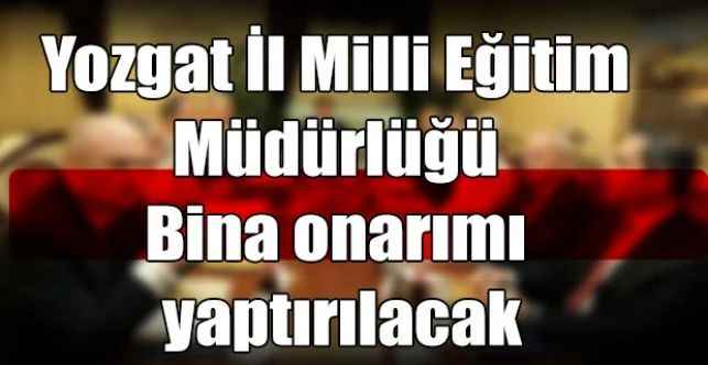 Yozgat İl Milli Eğitim Müdürlüğü Bina onarımı yaptırılacak