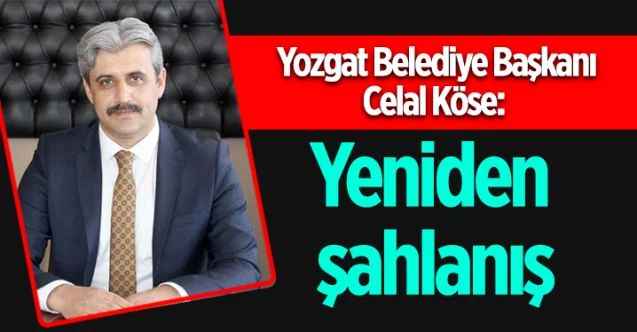 Yozgat Belediye Başkanı Celal Köse: “Yeniden şahlanış”