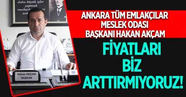 Ankara Tüm Emlakçılar Meslek Odası Başkanı Hakan Akçam, konut fiyatlarıyla ilgili açıklamalarda bulundu