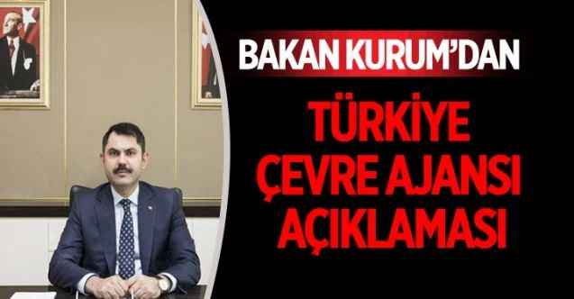 Çevre, Şehircilik ve İklim Değişikliği Bakanı Murat Kurum'dan Türkiye Çevre Ajansı açıklaması