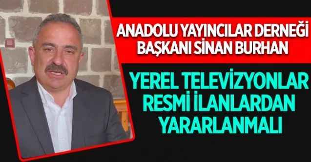AYD Başkanı Sinan Burhan, yerel televizyon kanallarının da resmi ilanlardan yararlanması gerektiğini söyledi