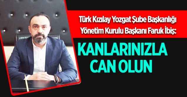 Türk Kızılay Yozgat Şube Başkanlığı Yönetim Kurulu Başkanı Faruk İbiş : Kanlarınızla can olun