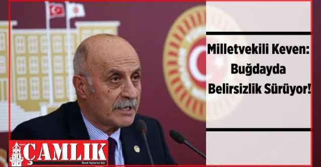CHP Yozgat Milletvekili Ali Keven: Buğdayda Belirsizlik Sürüyor!