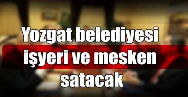 Yozgat belediyesi işyeri ve mesken satacak