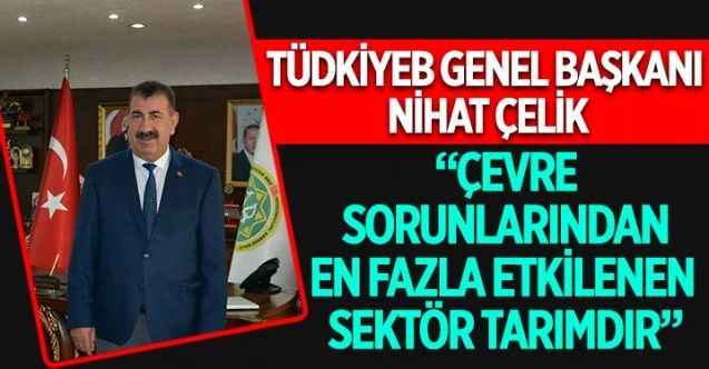 TÜDKİYEB Genel Başkanı Nihat Çelik, 5 Haziran Dünya Çevre Günü münasebetiyle çeşitli açıklamalarda bulundu