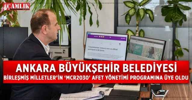Ankara Büyükşehir Belediyesi, Birleşmiş Milletler’in ‘MCR2030’ Afet Yönetimi Programına Üye Oldu